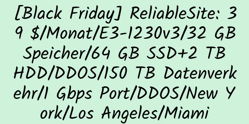 [Black Friday] ReliableSite: 39 $/Monat/E3-1230v3/32 GB Speicher/64 GB SSD+2 TB HDD/DDOS/150 TB Datenverkehr/1 Gbps Port/DDOS/New York/Los Angeles/Miami