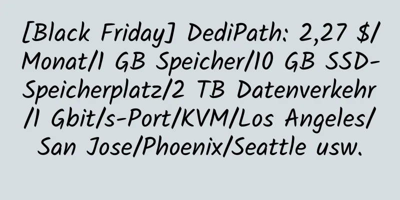 [Black Friday] DediPath: 2,27 $/Monat/1 GB Speicher/10 GB SSD-Speicherplatz/2 TB Datenverkehr/1 Gbit/s-Port/KVM/Los Angeles/San Jose/Phoenix/Seattle usw.