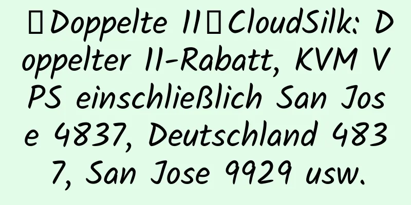 【Doppelte 11】CloudSilk: Doppelter 11-Rabatt, KVM VPS einschließlich San Jose 4837, Deutschland 4837, San Jose 9929 usw.