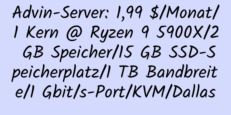 Advin-Server: 1,99 $/Monat/1 Kern @ Ryzen 9 5900X/2 GB Speicher/15 GB SSD-Speicherplatz/1 TB Bandbreite/1 Gbit/s-Port/KVM/Dallas