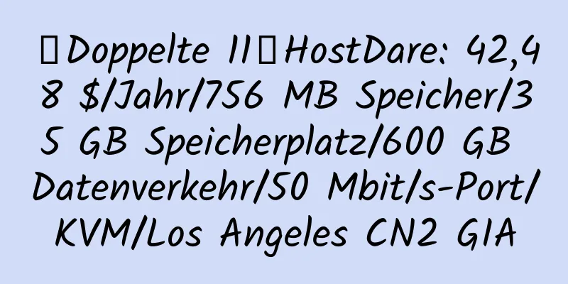 【Doppelte 11】HostDare: 42,48 $/Jahr/756 MB Speicher/35 GB Speicherplatz/600 GB Datenverkehr/50 Mbit/s-Port/KVM/Los Angeles CN2 GIA