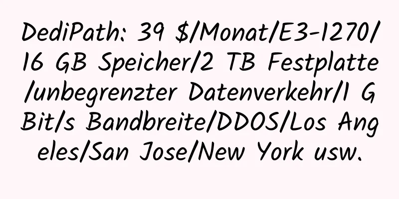 DediPath: 39 $/Monat/E3-1270/16 GB Speicher/2 TB Festplatte/unbegrenzter Datenverkehr/1 GBit/s Bandbreite/DDOS/Los Angeles/San Jose/New York usw.