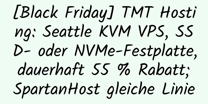 [Black Friday] TMT Hosting: Seattle KVM VPS, SSD- oder NVMe-Festplatte, dauerhaft 55 % Rabatt; SpartanHost gleiche Linie