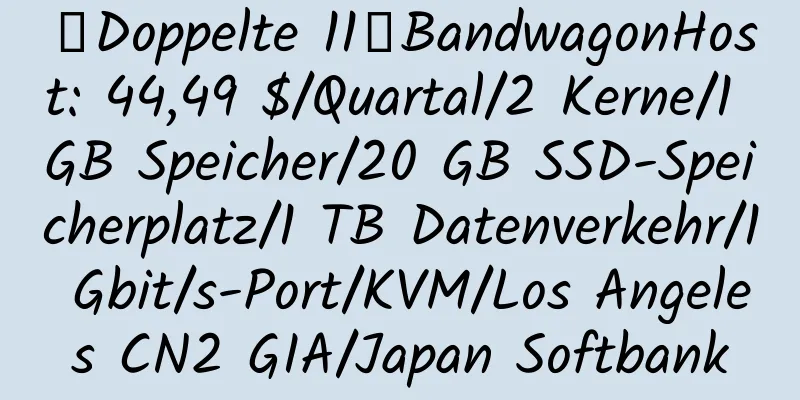 【Doppelte 11】BandwagonHost: 44,49 $/Quartal/2 Kerne/1 GB Speicher/20 GB SSD-Speicherplatz/1 TB Datenverkehr/1 Gbit/s-Port/KVM/Los Angeles CN2 GIA/Japan Softbank