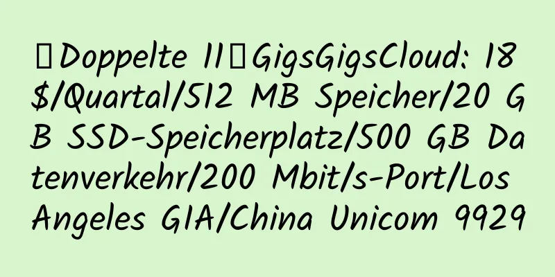 【Doppelte 11】GigsGigsCloud: 18 $/Quartal/512 MB Speicher/20 GB SSD-Speicherplatz/500 GB Datenverkehr/200 Mbit/s-Port/Los Angeles GIA/China Unicom 9929