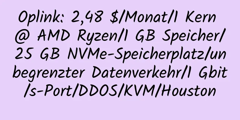 Oplink: 2,48 $/Monat/1 Kern @ AMD Ryzen/1 GB Speicher/25 GB NVMe-Speicherplatz/unbegrenzter Datenverkehr/1 Gbit/s-Port/DDOS/KVM/Houston