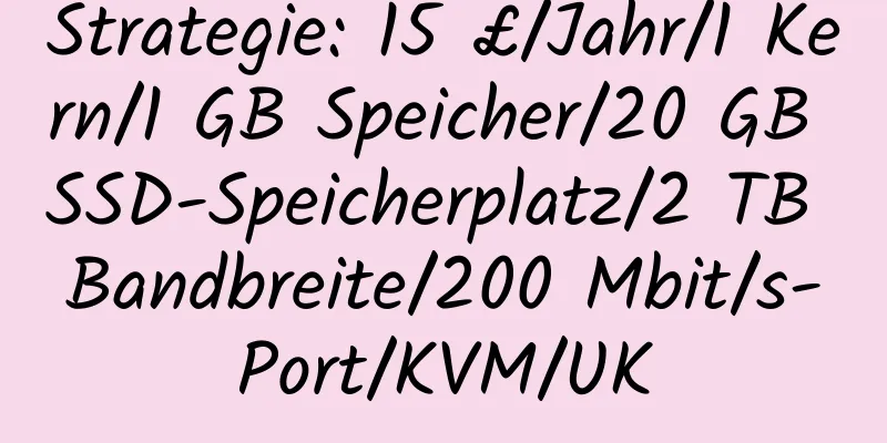 Strategie: 15 £/Jahr/1 Kern/1 GB Speicher/20 GB SSD-Speicherplatz/2 TB Bandbreite/200 Mbit/s-Port/KVM/UK