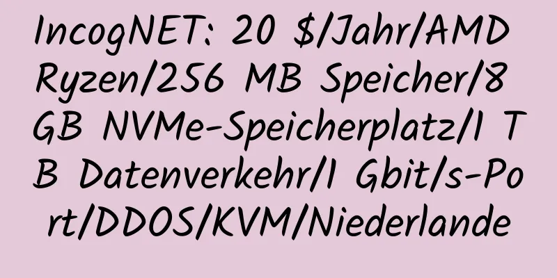 IncogNET: 20 $/Jahr/AMD Ryzen/256 MB Speicher/8 GB NVMe-Speicherplatz/1 TB Datenverkehr/1 Gbit/s-Port/DDOS/KVM/Niederlande