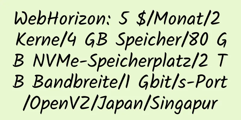 WebHorizon: 5 $/Monat/2 Kerne/4 GB Speicher/80 GB NVMe-Speicherplatz/2 TB Bandbreite/1 Gbit/s-Port/OpenVZ/Japan/Singapur