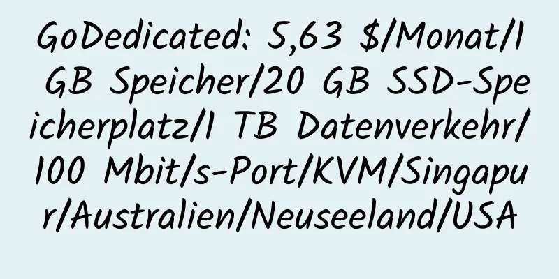 GoDedicated: 5,63 $/Monat/1 GB Speicher/20 GB SSD-Speicherplatz/1 TB Datenverkehr/100 Mbit/s-Port/KVM/Singapur/Australien/Neuseeland/USA