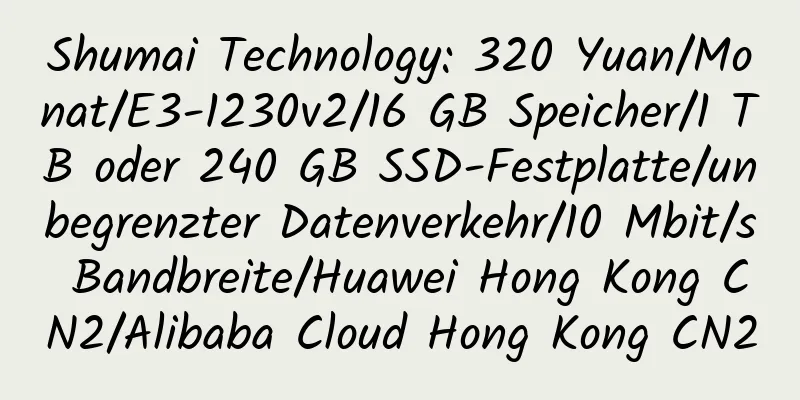 Shumai Technology: 320 Yuan/Monat/E3-1230v2/16 GB Speicher/1 TB oder 240 GB SSD-Festplatte/unbegrenzter Datenverkehr/10 Mbit/s Bandbreite/Huawei Hong Kong CN2/Alibaba Cloud Hong Kong CN2