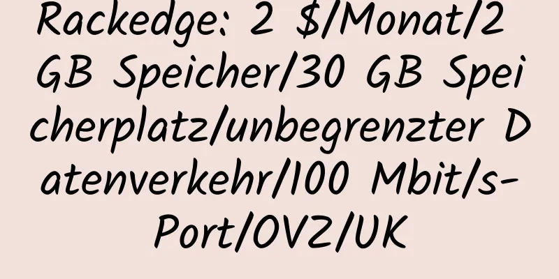 Rackedge: 2 $/Monat/2 GB Speicher/30 GB Speicherplatz/unbegrenzter Datenverkehr/100 Mbit/s-Port/OVZ/UK