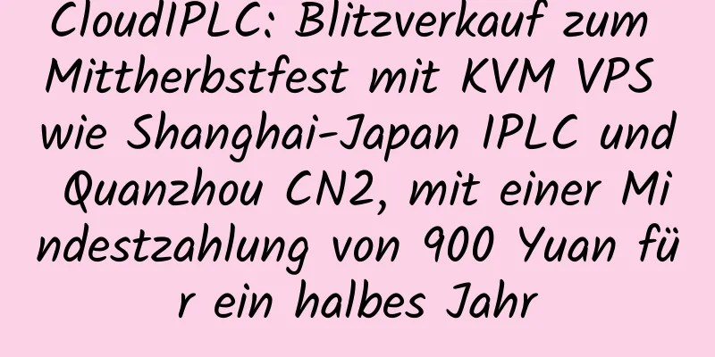 CloudIPLC: Blitzverkauf zum Mittherbstfest mit KVM VPS wie Shanghai-Japan IPLC und Quanzhou CN2, mit einer Mindestzahlung von 900 Yuan für ein halbes Jahr