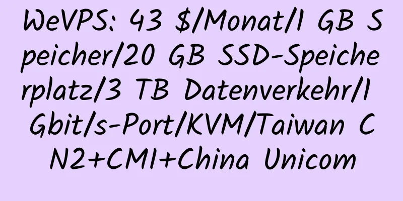 WeVPS: 43 $/Monat/1 GB Speicher/20 GB SSD-Speicherplatz/3 TB Datenverkehr/1 Gbit/s-Port/KVM/Taiwan CN2+CMI+China Unicom