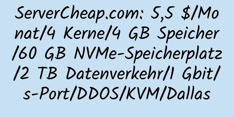 ServerCheap.com: 5,5 $/Monat/4 Kerne/4 GB Speicher/60 GB NVMe-Speicherplatz/2 TB Datenverkehr/1 Gbit/s-Port/DDOS/KVM/Dallas