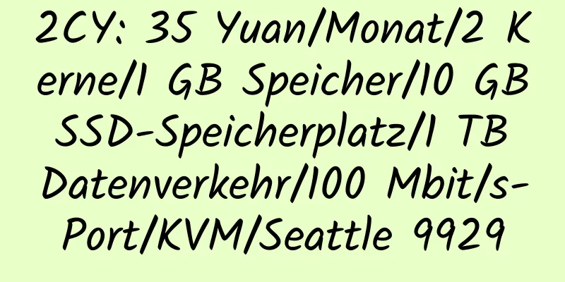 2CY: 35 Yuan/Monat/2 Kerne/1 GB Speicher/10 GB SSD-Speicherplatz/1 TB Datenverkehr/100 Mbit/s-Port/KVM/Seattle 9929