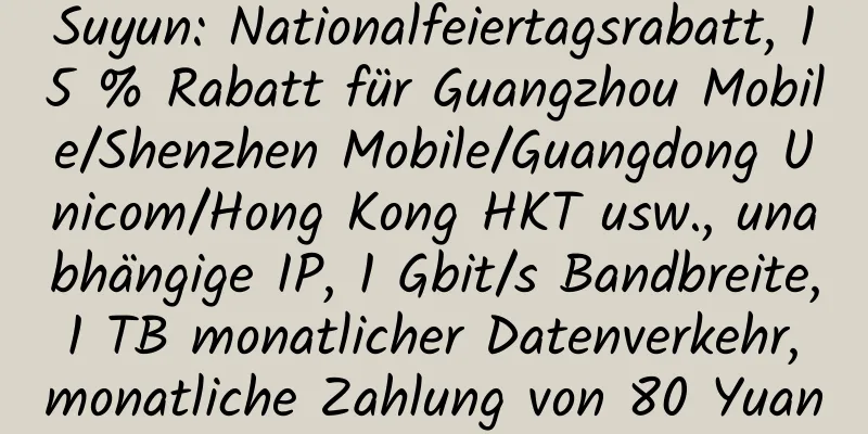 Suyun: Nationalfeiertagsrabatt, 15 % Rabatt für Guangzhou Mobile/Shenzhen Mobile/Guangdong Unicom/Hong Kong HKT usw., unabhängige IP, 1 Gbit/s Bandbreite, 1 TB monatlicher Datenverkehr, monatliche Zahlung von 80 Yuan