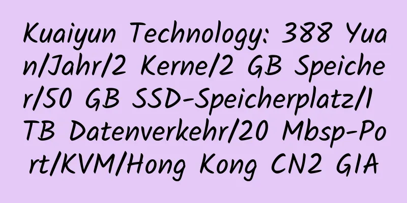 Kuaiyun Technology: 388 Yuan/Jahr/2 Kerne/2 GB Speicher/50 GB SSD-Speicherplatz/1 TB Datenverkehr/20 Mbsp-Port/KVM/Hong Kong CN2 GIA