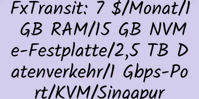 FxTransit: 7 $/Monat/1 GB RAM/15 GB NVMe-Festplatte/2,5 TB Datenverkehr/1 Gbps-Port/KVM/Singapur