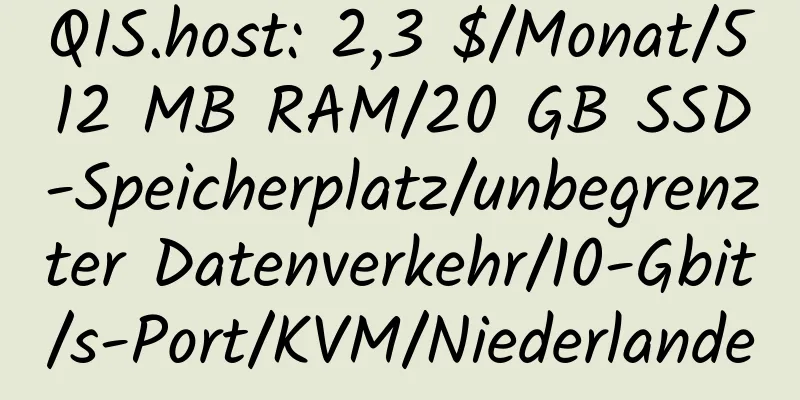 QIS.host: 2,3 $/Monat/512 MB RAM/20 GB SSD-Speicherplatz/unbegrenzter Datenverkehr/10-Gbit/s-Port/KVM/Niederlande