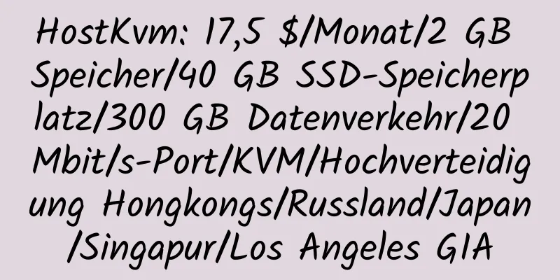 HostKvm: 17,5 $/Monat/2 GB Speicher/40 GB SSD-Speicherplatz/300 GB Datenverkehr/20 Mbit/s-Port/KVM/Hochverteidigung Hongkongs/Russland/Japan/Singapur/Los Angeles GIA