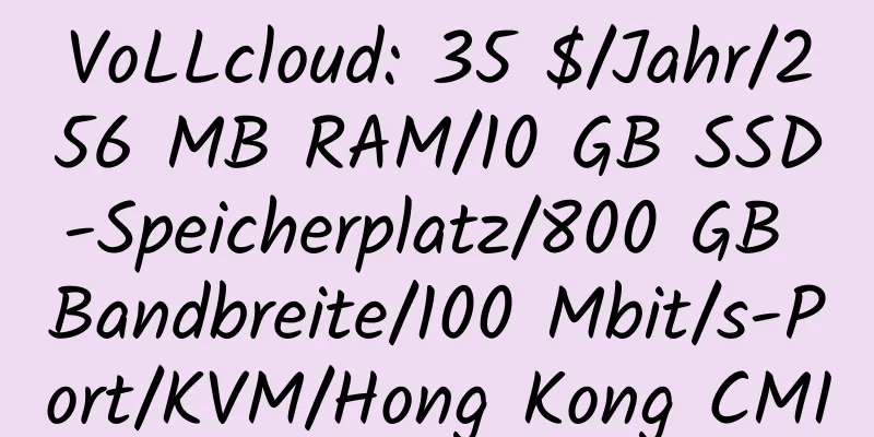 VoLLcloud: 35 $/Jahr/256 MB RAM/10 GB SSD-Speicherplatz/800 GB Bandbreite/100 Mbit/s-Port/KVM/Hong Kong CMI