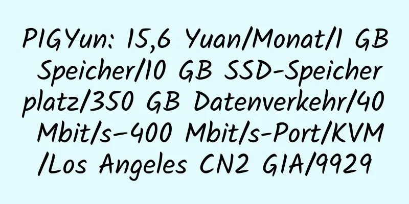 PIGYun: 15,6 Yuan/Monat/1 GB Speicher/10 GB SSD-Speicherplatz/350 GB Datenverkehr/40 Mbit/s–400 Mbit/s-Port/KVM/Los Angeles CN2 GIA/9929