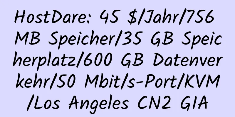 HostDare: 45 $/Jahr/756 MB Speicher/35 GB Speicherplatz/600 GB Datenverkehr/50 Mbit/s-Port/KVM/Los Angeles CN2 GIA