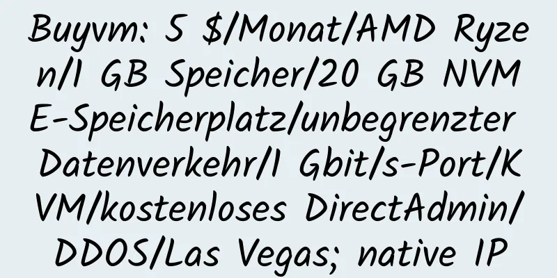 Buyvm: 5 $/Monat/AMD Ryzen/1 GB Speicher/20 GB NVME-Speicherplatz/unbegrenzter Datenverkehr/1 Gbit/s-Port/KVM/kostenloses DirectAdmin/DDOS/Las Vegas; native IP