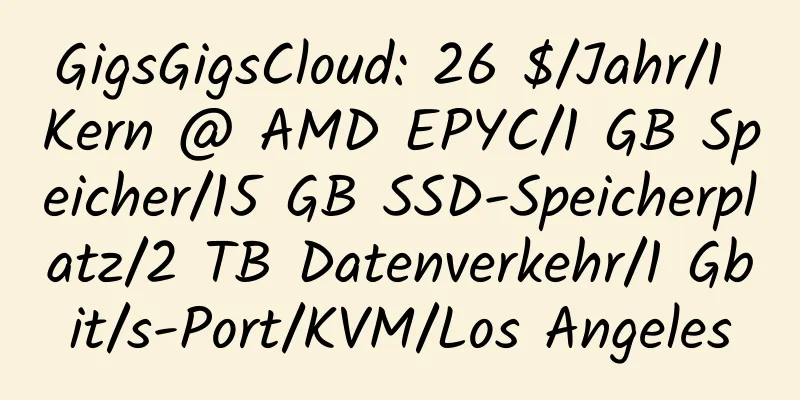 GigsGigsCloud: 26 $/Jahr/1 Kern @ AMD EPYC/1 GB Speicher/15 GB SSD-Speicherplatz/2 TB Datenverkehr/1 Gbit/s-Port/KVM/Los Angeles