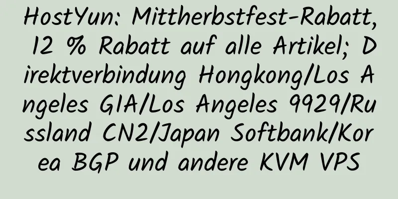 HostYun: Mittherbstfest-Rabatt, 12 % Rabatt auf alle Artikel; Direktverbindung Hongkong/Los Angeles GIA/Los Angeles 9929/Russland CN2/Japan Softbank/Korea BGP und andere KVM VPS