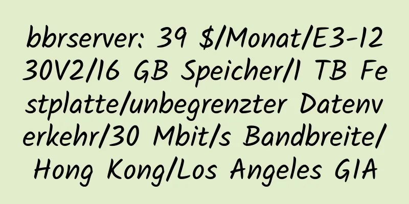 bbrserver: 39 $/Monat/E3-1230V2/16 GB Speicher/1 TB Festplatte/unbegrenzter Datenverkehr/30 Mbit/s Bandbreite/Hong Kong/Los Angeles GIA