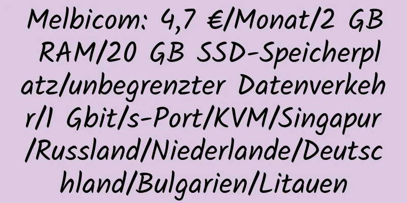 Melbicom: 4,7 €/Monat/2 GB RAM/20 GB SSD-Speicherplatz/unbegrenzter Datenverkehr/1 Gbit/s-Port/KVM/Singapur/Russland/Niederlande/Deutschland/Bulgarien/Litauen