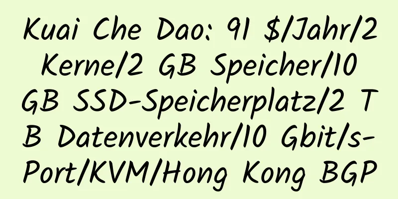 Kuai Che Dao: 91 $/Jahr/2 Kerne/2 GB Speicher/10 GB SSD-Speicherplatz/2 TB Datenverkehr/10 Gbit/s-Port/KVM/Hong Kong BGP