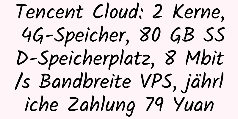 Tencent Cloud: 2 Kerne, 4G-Speicher, 80 GB SSD-Speicherplatz, 8 Mbit/s Bandbreite VPS, jährliche Zahlung 79 Yuan