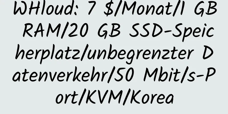 WHloud: 7 $/Monat/1 GB RAM/20 GB SSD-Speicherplatz/unbegrenzter Datenverkehr/50 Mbit/s-Port/KVM/Korea