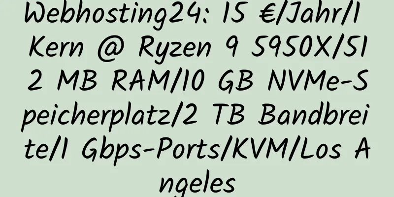 Webhosting24: 15 €/Jahr/1 Kern @ Ryzen 9 5950X/512 MB RAM/10 GB NVMe-Speicherplatz/2 TB Bandbreite/1 Gbps-Ports/KVM/Los Angeles