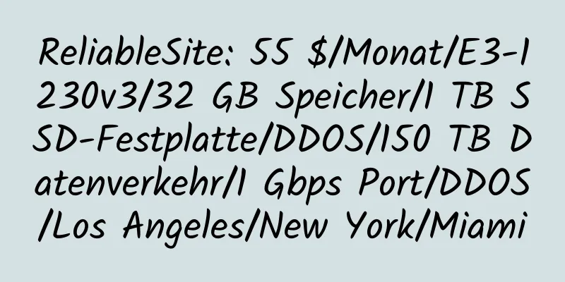 ReliableSite: 55 $/Monat/E3-1230v3/32 GB Speicher/1 TB SSD-Festplatte/DDOS/150 TB Datenverkehr/1 Gbps Port/DDOS/Los Angeles/New York/Miami