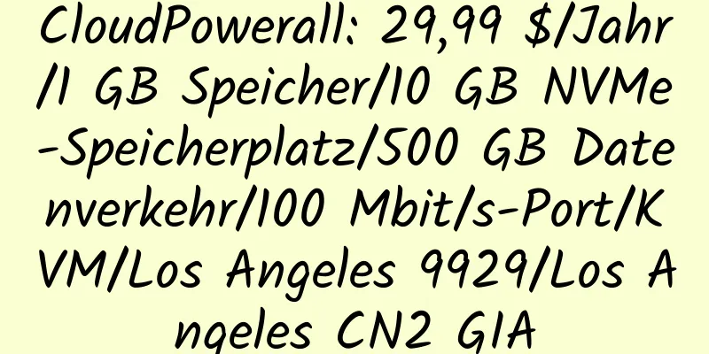 CloudPowerall: 29,99 $/Jahr/1 GB Speicher/10 GB NVMe-Speicherplatz/500 GB Datenverkehr/100 Mbit/s-Port/KVM/Los Angeles 9929/Los Angeles CN2 GIA