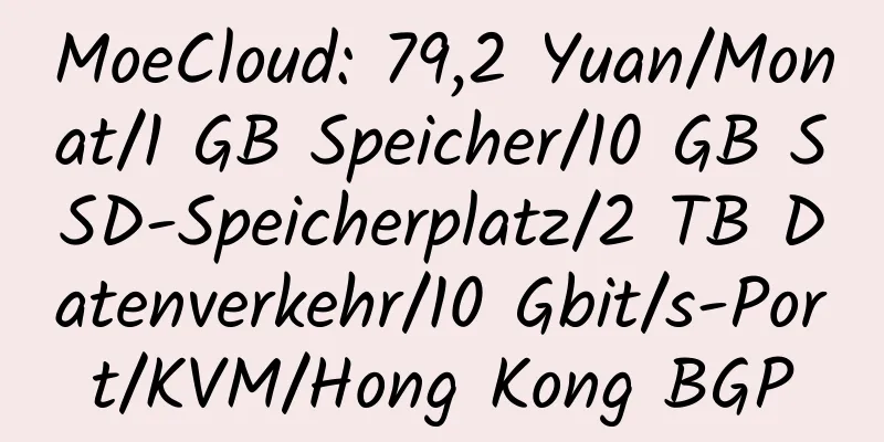 MoeCloud: 79,2 Yuan/Monat/1 GB Speicher/10 GB SSD-Speicherplatz/2 TB Datenverkehr/10 Gbit/s-Port/KVM/Hong Kong BGP