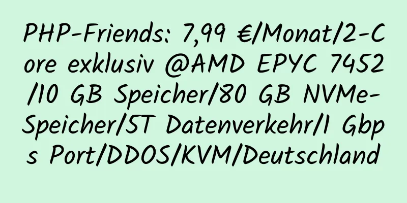 PHP-Friends: 7,99 €/Monat/2-Core exklusiv @AMD EPYC 7452/10 GB Speicher/80 GB NVMe-Speicher/5T Datenverkehr/1 Gbps Port/DDOS/KVM/Deutschland