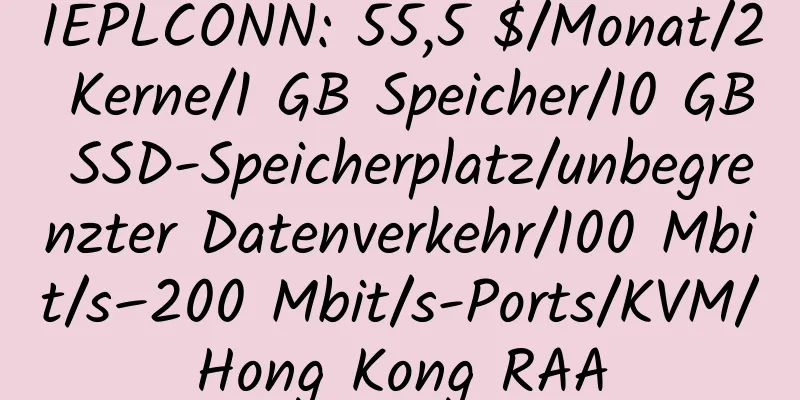 IEPLCONN: 55,5 $/Monat/2 Kerne/1 GB Speicher/10 GB SSD-Speicherplatz/unbegrenzter Datenverkehr/100 Mbit/s–200 Mbit/s-Ports/KVM/Hong Kong RAA