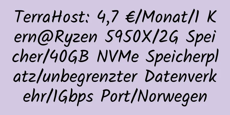 TerraHost: 4,7 €/Monat/1 Kern@Ryzen 5950X/2G Speicher/40GB NVMe Speicherplatz/unbegrenzter Datenverkehr/1Gbps Port/Norwegen