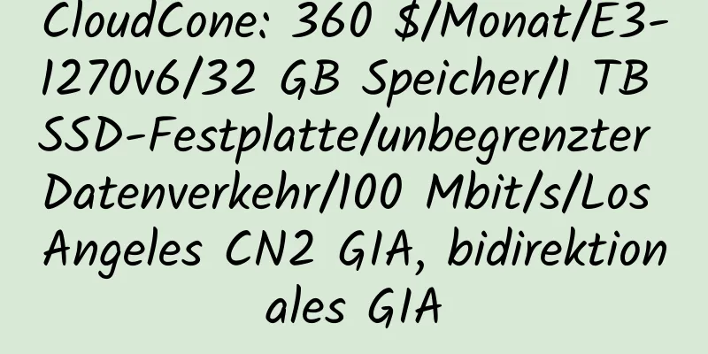 CloudCone: 360 $/Monat/E3-1270v6/32 GB Speicher/1 TB SSD-Festplatte/unbegrenzter Datenverkehr/100 Mbit/s/Los Angeles CN2 GIA, bidirektionales GIA