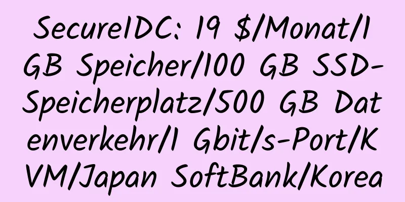 SecureIDC: 19 $/Monat/1 GB Speicher/100 GB SSD-Speicherplatz/500 GB Datenverkehr/1 Gbit/s-Port/KVM/Japan SoftBank/Korea