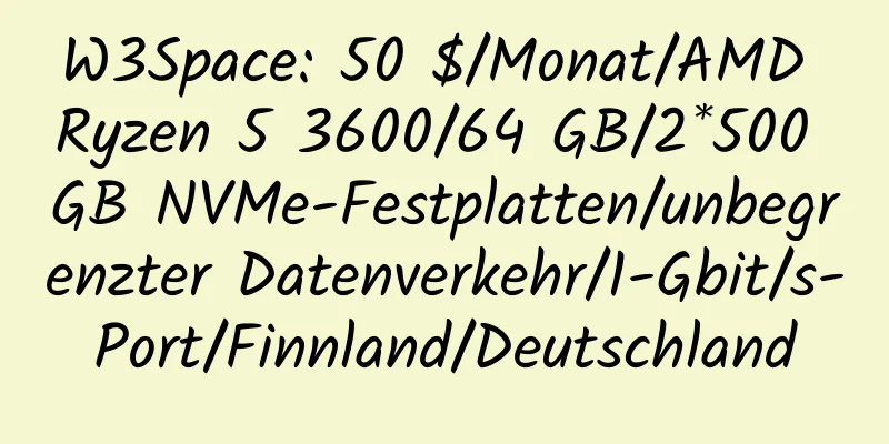 W3Space: 50 $/Monat/AMD Ryzen 5 3600/64 GB/2*500 GB NVMe-Festplatten/unbegrenzter Datenverkehr/1-Gbit/s-Port/Finnland/Deutschland