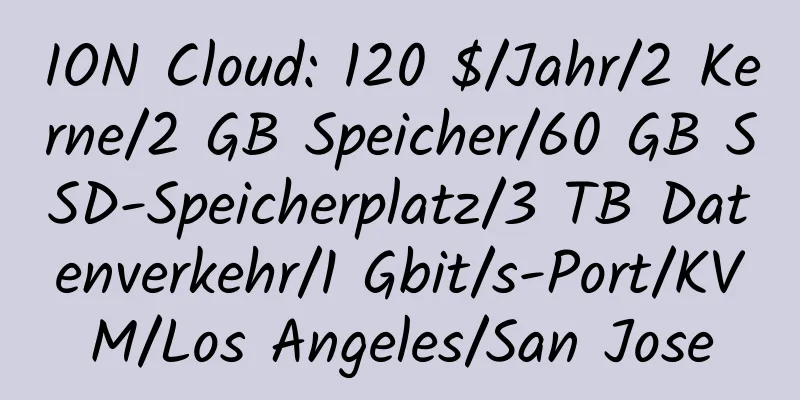 ION Cloud: 120 $/Jahr/2 Kerne/2 GB Speicher/60 GB SSD-Speicherplatz/3 TB Datenverkehr/1 Gbit/s-Port/KVM/Los Angeles/San Jose