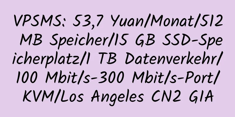 VPSMS: 53,7 Yuan/Monat/512 MB Speicher/15 GB SSD-Speicherplatz/1 TB Datenverkehr/100 Mbit/s-300 Mbit/s-Port/KVM/Los Angeles CN2 GIA