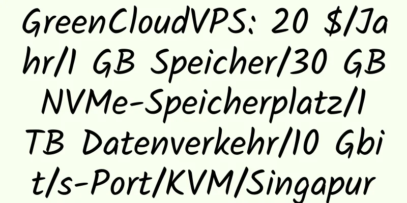 GreenCloudVPS: 20 $/Jahr/1 GB Speicher/30 GB NVMe-Speicherplatz/1 TB Datenverkehr/10 Gbit/s-Port/KVM/Singapur