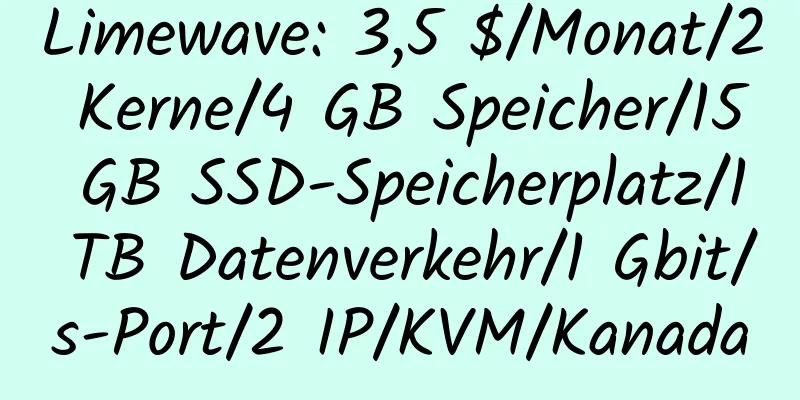 Limewave: 3,5 $/Monat/2 Kerne/4 GB Speicher/15 GB SSD-Speicherplatz/1 TB Datenverkehr/1 Gbit/s-Port/2 IP/KVM/Kanada